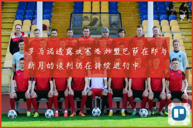 罗马诺透露坎塞洛加盟巴萨在即与新月的谈判仍在持续进行中