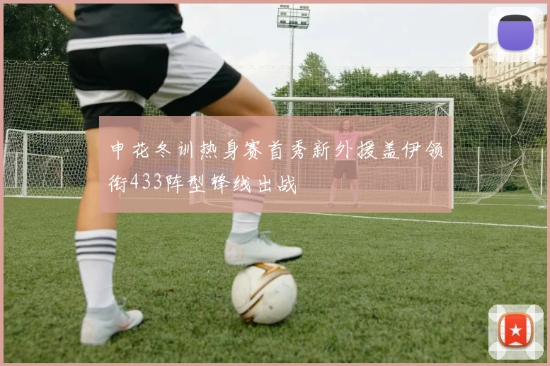 申花冬训热身赛首秀新外援盖伊领衔433阵型锋线出战